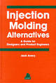 Injection Molding Alternatives: A Guide for Designers and Production Engineers