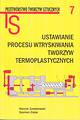 Ustawianie Procesu Wtryskiwania Tworzyw Termoplastycznych | Wydanie II (Nakład Wyczerpany)